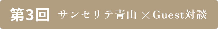 第3回 サンセリテ×Guest対談